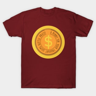 a penny for yout trought seems a little pricey T-Shirt